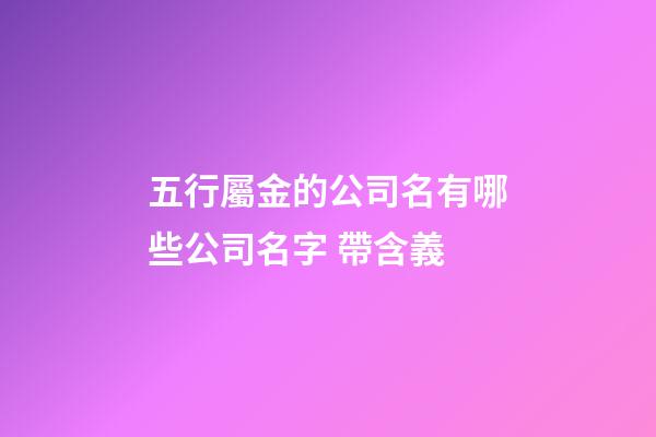 五行屬金的公司名有哪些公司名字 帶含義-第1張-公司起名-玄機派